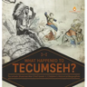 What Happened to Tecumseh? Tecumseh Shawnee War Chief Grade 5 Children's Historical Biographies