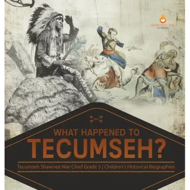 What Happened to Tecumseh? Tecumseh Shawnee War Chief Grade 5 Children's Historical Biographies