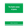 The Gaelic names of plants (Scottish, Irish, and Manx), collected and arranged in scientific order, with notes on their etymology, uses, plant superst