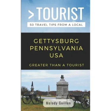 Greater Than a Tourist- Gettysburg Pennsylvania USA: 50 Travel Tips from a Local