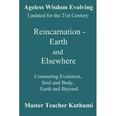 Reincarnation - Earth and Elsewhere: Connecting Evolution, Soul and Body, Earth and Elsewhere