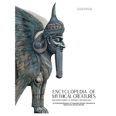 Encyclopedia of Mythical Creatures - Mesopotamian & Persian Mythology: An Illustrated Bestiary of Legendary Beasts, Monsters & Spirits from Ancient Wo