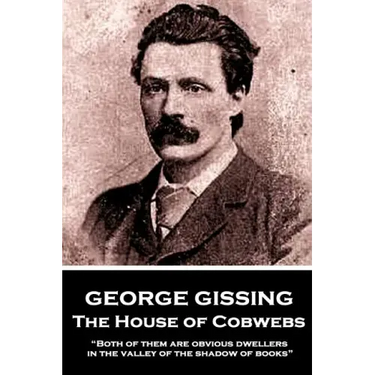 George Gissing - The House of Cobwebs: "Both of them are obvious dwellers in the valley of the shadow of books."