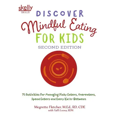 Discover Mindful Eating for Kids: 75 Activities for Managing Picky Eaters, Overeaters, Speed Eaters and Every Kid In-Between