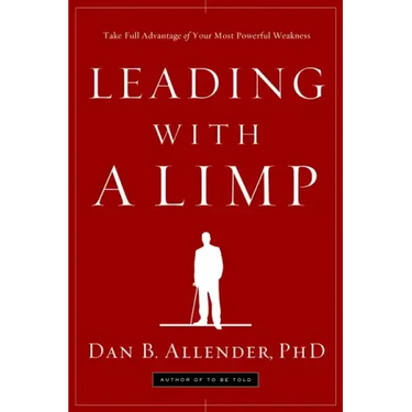 Leading with a Limp: Take Full Advantage of Your Most Powerful Weakness