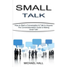 Small Talk: How to Start a Conversation & Talk to Anyone (The Conversationalist's Guide to Making Small Talk!)
