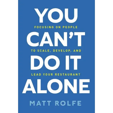 You Can't Do It Alone: Focusing on People to Scale, Develop, and Lead Your Restaurant