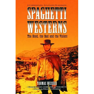 Spaghetti Westerns--The Good, the Bad and the Violent: A Comprehensive, Illustrated Filmography of 558 Eurowesterns and Their Personnel, 1961-1977