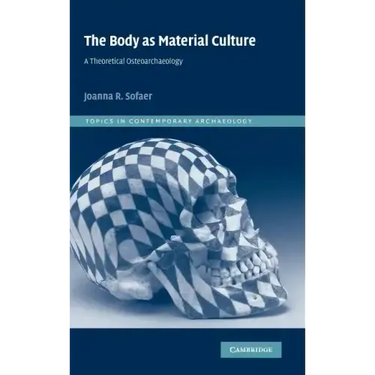 The Body as Material Culture: A Theoretical Osteoarchaeology