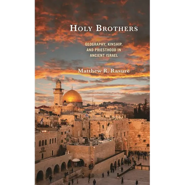 Holy Brothers: Geography, Kinship, and Priesthood in Ancient Israel