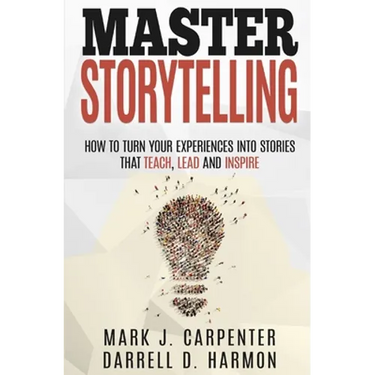 Master Storytelling: How to Turn Your Experiences into Stories that Teach, Lead, and Inspire