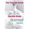 The Post Traumatic Growth Of A Guardian Healer: PTSD can become a gift rather than a lifetime disability