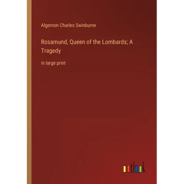 Rosamund, Queen of the Lombards; A Tragedy: in large print