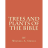 Trees and Plants of the Bible: Those Used For Foods and Medicine