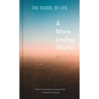A More Loving World: How to Increase Compassion, Kindness and Joy