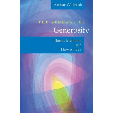 The Renewal of Generosity: Illness, Medicine, and How to Live