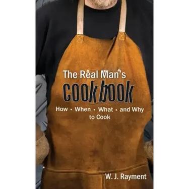 The Real Man's Cookbook: How, When, What and Why to Cook