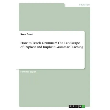 How to Teach Grammar? The Landscape of Explicit and Implicit Grammar Teaching