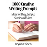 1,000 Creative Writing Prompts: Ideas for Blogs, Scripts, Stories and More