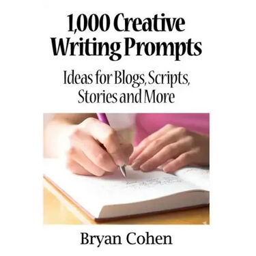 1,000 Creative Writing Prompts: Ideas for Blogs, Scripts, Stories and More