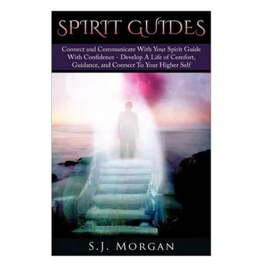 Spirit Guides: Connect and Communicate With Your Spirit With Confidence - Develop A Life Of Comfort, Guidance, And Connect To Your Higher Self