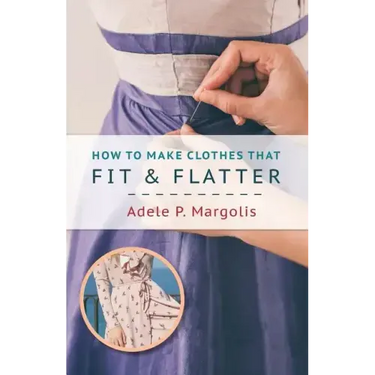 How to Make Clothes That Fit and Flatter: Step-by-Step Instructions for Women