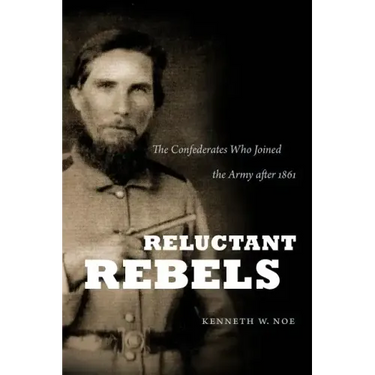 Reluctant Rebels: The Confederates Who Joined the Army after 1861