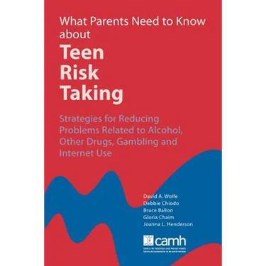 What Parents Need to Know about Teen Risk Taking: Strategies for Reducing Problems Related to Alcohol, Other Drugs, Gambling and Internet Use
