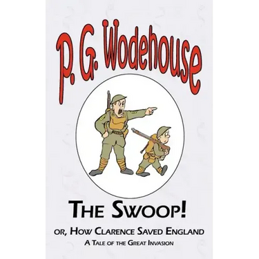 The Swoop! or How Clarence Saved England - From the Manor Wodehouse Collection, a selection from the early works of P. G. Wodehouse