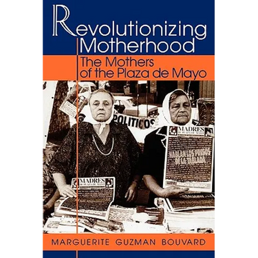 Revolutionizing Motherhood: The Mothers of the Plaza de Mayo