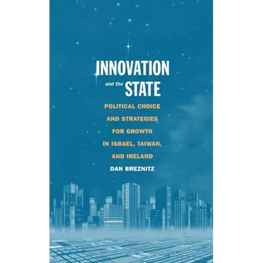 Innovation and the State: Political Choice and Strategies for Growth in Israel, Taiwan, and Ireland