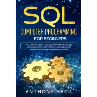 SQL Computer Programming for Beginners: The Ultimate Guide To Learn SQL Programming Basics, SQL Languages, Queries and Practice Problems, SQL Server a