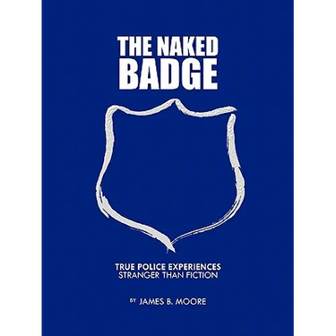 The Naked Badge: True Police Experiences: Stranger Than Fiction