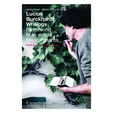 Lucius Burckhardt Writings. Rethinking Man-Made Environments: Politics, Landscape & Design