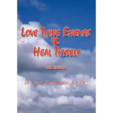 Love Thine Enemas & Heal Thyself: 5th Ed.