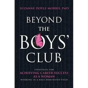 Beyond the Boys' Club: Achieving Career Success as a Woman Working in a Male Dominated Field