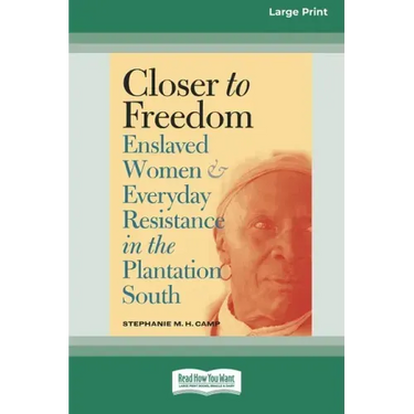 Closer to Freedom: Enslaved Women and Everyday Resistance in the Plantation South (16pt Large Print Edition)