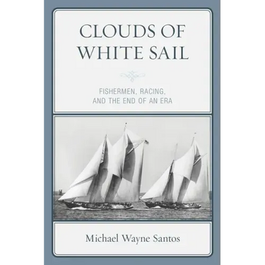 Clouds of White Sail: Fishermen, Racing, and the End of an Era