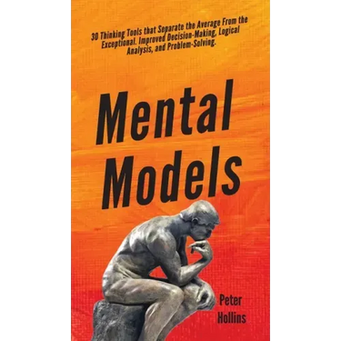 Mental Models: 30 Thinking Tools that Separate the Average From the Exceptional. Improved Decision-Making, Logical Analysis, and Problem-Solving.