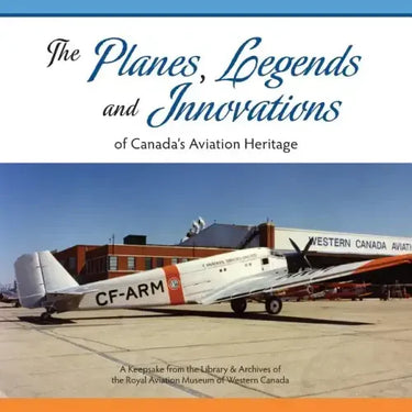 The Planes, Legends and Innovations of Canada's Aviation Heritage: A Keepsake from the Library and Archives of the Royal Aviation Museum of Western Ca