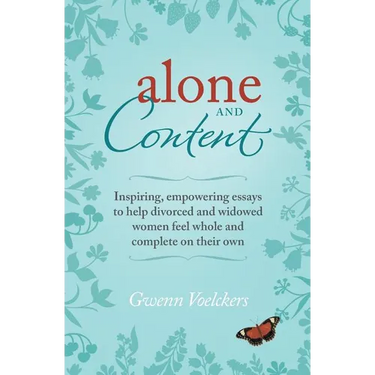 Alone and Content: Inspiring, empowering essays to help divorced and widowed women feel whole and complete on their own