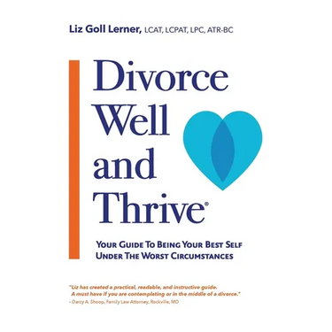 Divorce Well and Thrive (R): Your Guide to Being Your Best Self Under the Worst Circumstances