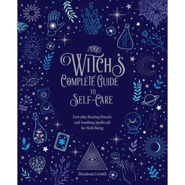 The Witch's Complete Guide to Self-Care: Everyday Healing Rituals and Soothing Spellcraft for Well-Being