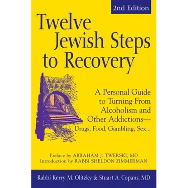 Twelve Jewish Steps to Recovery (2nd Edition): A Personal Guide to Turning from Alcoholism and Other Addictions--Drugs, Food, Gambling, Sex...