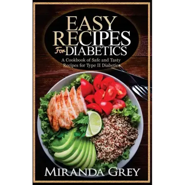 Easy Recipes for Diabetics: A Cookbook of Safe and Tasty Recipes for Type II Diabetics