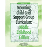 Mourning Child Grief Support Group Curriculum: Middle Childhood Edition: Grades 3-6