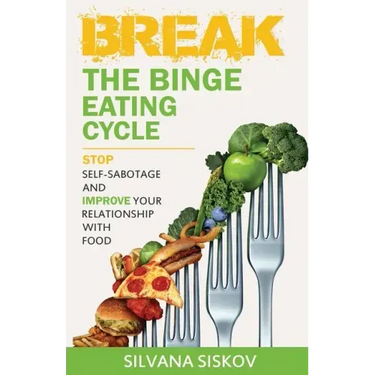 Break the Binge Eating Cycle: Stop Self-Sabotage and Improve Your Relationship With Food