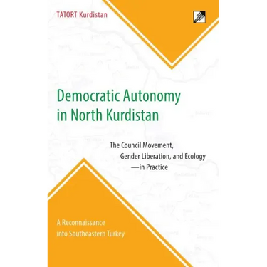 Democratic Autonomy in North Kurdistan: The Council Movement, Gender Liberation, and Ecology - In Practice: A Reconnaissance Into Southeastern Turkey