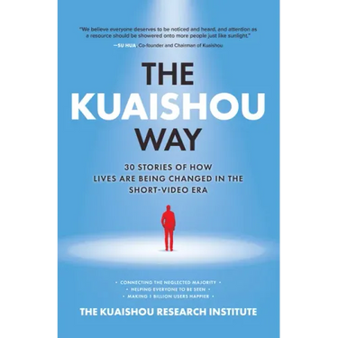 The Kuaishou Way: Thirty Stories of How Lives Are Being Changed in the Short-Video Era