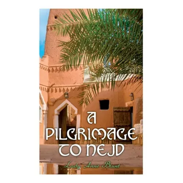 A Pilgrimage to Nejd: A Visit to the Court of the Arab Emir and Our Persian Campaign (Vol. 1&2)